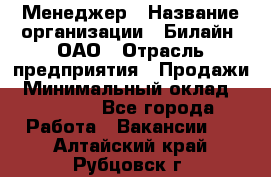 Менеджер › Название организации ­ Билайн, ОАО › Отрасль предприятия ­ Продажи › Минимальный оклад ­ 25 500 - Все города Работа » Вакансии   . Алтайский край,Рубцовск г.